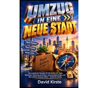 Umzug In Eine Neue Stadt: Der praktische Guide für einen stressfreien Neustart: Checklisten, Routinen und Strategien für deine ersten 90 Tage