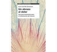 Un abrazo al dolor: Una guía humanista para el tratamiento del trauma (Psicología Psiquiatría Psicoterapia)
