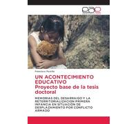 UN ACONTECIMIENTO EDUCATIVO Proyecto base de la tesis doctoral: MEMORIAS DEL DESARRAIGO Y LA RETERRITORIALIZACION PRIMERA INFANCIA EN SITUACIÓN DE DESPLAZAMIENTO POR CONFLICTO ARMADO