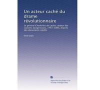 Un acteur caché du drame révolutionnaire: Le général Choderlos de Laclos, auteur des Liaisons dangereuses, 1741-1803, d'après des documents inédits