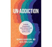 Un-Addiction: 6 Mind-Changing Conversations That Could Save a Life