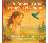 Un Adviento para escuchar el corazón: 24 días de calma, ternura y silencio para reconectar contigo - el regalo perfecto para una Navidad con alma.