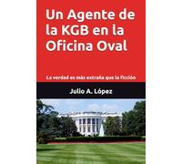 Un Agente de la KGB en la Oficina Oval: La verdad es más extraña que la ficción.
