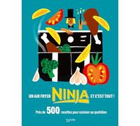 Un air fryer Ninja et c'est tout !: Près de 500 recettes pour cuisiner au quotidien