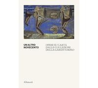Un altro Novecento. Opere su carta dalle collezioni della GAM di Torino. Catalogo della mostra (GAM di Torino, 21 maggio-1 novembre 2026) (Varia)