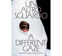 Un altro sguardo. Opere dalla Collezione Gemma De Angelis Testa-A Different Gaze. Works from the Gemma De Angelis Testa Collection. Ediz. a colori