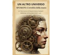 UN ALTRO UNIVERSO: Sfumato l'eredità della mano - edizione estesa - racconti 1 e 2