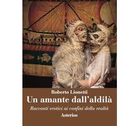 Un amante dall'aldilà. Racconti erotici ai confini della realtà (Le belle lettere)