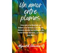 UN AMOR ENTRE PLUMAS: Una oda a la libertad, un bolero a la ternura y un picnic literario donde los invitados de honor tienen plumas... y mucho que decir