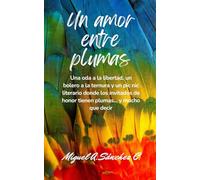 UN AMOR ENTRE PLUMAS: Una oda a la libertad, un bolero a la ternura y un picnic literario donde los invitados de honor tienen plumas... y mucho que decir