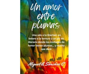 UN AMOR ENTRE PLUMAS: Una oda a la libertad, un bolero a la ternura y un picnic literario donde los invitados de honor tienen plumas... y mucho que decir