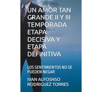 UN AMOR TAN GRANDE II Y III TEMPORADA ETAPA DECISIVA Y ETAPA DEFINITIVA: LOS SENTIMIENTOS NO SE PUEDEN NEGAR