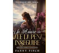 Un Amore Che Vale La Pena Inseguire: Romanzo Storico Di Reggenza (Le Figlie del Duca -Stagione 2-)