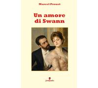 Un amore di Swann: Nuova traduzione in italiano moderno del capolavoro di Proust su amore, gelosia e ossessione, con un vasto apparato interpretativo pensato per gli studenti e i lettori di oggi