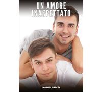 Un Amore Inaspettato: Racconti Erotici Gay di Sesso Esplicito per Uomini Adulti