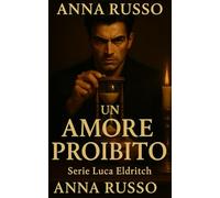 Un amore proibito - Segreti, sangue, tentazione: nessuna via di fuga.: Un amore proibito “73 minuti per salvarla. Una vita per pagarne il prezzo.” (Serie Luca Eldritch · Thriller soprannaturale)