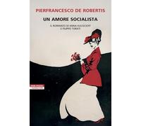 Un amore socialista. Il romanzo di Anna Kuliscioff e Filippo Turati (I narratori delle tavole)