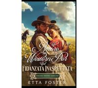 Un Amore Western Per Una Fidanzata Inaspettata: Romanzo Western Americano (Amore Per Corrispondenza Nel Selvaggio West)