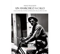 Un anarchico a Calci. I racconti del nonno antifascista tra il 1930 e il 1945