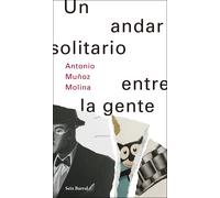 Un andar solitario entre la gente | Antonio Muñoz Molina