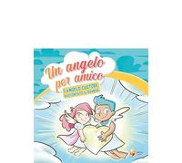 Un angelo per amico. L'angelo custode raccontato ai bambini