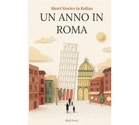 Un Anno in Roma: Short Stories in Italian, Italian by Reading - 12 Stories for Level A2, with Word Lists, Comprehension Questions, and Cultural Notes