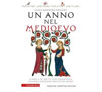 Un anno nel Medioevo. 12 mesi a tu per tu con personaggi illustri e ordinari dell'Età di mezzo (I volti della storia)