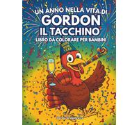 Un anno nella vita di Gordon il tacchino Libro da colorare per bambini: Una divertente pagina da colorare di un tacchino che si gode la vita per tutto l'anno, immagini facili e audaci per i bambini