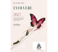 UN ANNO PER EVOLVERE 2027: Agenda settimanale guidata per ritrovare chiarezza, salute ed equilibrio e trasformare le tue intenzioni in scelte concrete