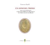 Un anno sul trono. deli atti governativi di Francesco II re delle Due Sicilie nel primo anno del suo regno (Fragmenta)