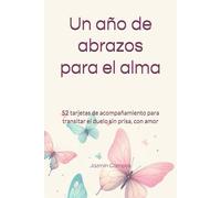 Un año de abrazos para el alma: 52 tarjetas de acompañamiento para transitar el duelo sin prisa, con amor