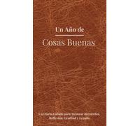 Un Año De Cosas Buenas: Un Diario Guiado para Atesorar Recuerdos, Reflexión, Gratitud y Legado.: 1