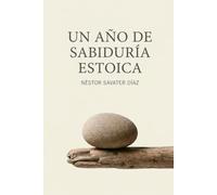 Un año de sabiduría estoica: 365 enseñanzas de los filósofos estoicos para el hombre del siglo XXI