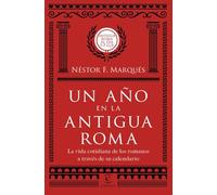 Un año en la antigua Roma: La vida cotidiana de los romanos a través de su calendario (Fuera de colección)