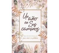 Un Año En Sus Caminos: 365 Devocionales Para Crecer En Sabiduría