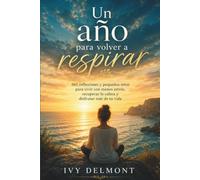Un año para volver a respirar: 365 reflexiones y pequeños retos para recuperar la calma, la motivación y el bienestar cada día