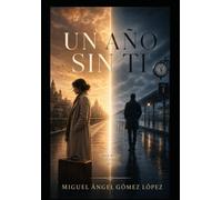 UN AÑO SIN TI: Una novela sobre lo que queda del amor cuando la ausencia lo cambia todo