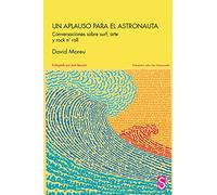 Un aplauso para el astronauta: Conversaciones sobre surf, arte y rock n´roll (SIN COLECCION)