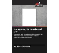 Un approccio basato sul GIS: Valutazione della vulnerabilità e quantificazione dei danni alla luce di uno scenario di inondazioni indotte dai cambiamenti climatici