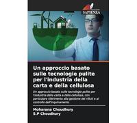 Un approccio basato sulle tecnologie pulite per l'industria della carta e della cellulosa: Un approccio basato sulle tecnologie pulite per l'industria ... dei rifiuti e al controllo dell'inquinamento