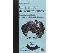 UN ARCHIVO DE SENTIMIENTOS: TRAUMA, SEXUALIDAD Y CULTURAS PUBLICAS LESBIANAS (OTRAS LETRAS)