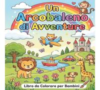 UN ARCOBALENO DI AVVENTURE │Libro da Colorare per Bambini dai 3 Anni con Divertenti Disegni di Animali, Giochi, Oggetti e Fantasia