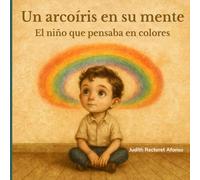 Un Arcoíris en su Mente: (El Niño que Pensaba en Colores): 1 (Está bien ser diferente)