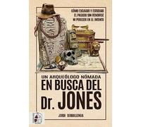 Un arqueólogo nómada en busca del Dr. Jones: Cómo excavar y estudiar el pasado sin rendirse ni perecer en el intento (Otros títulos)