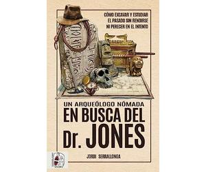 Un arqueólogo nómada en busca del Dr. Jones: Cómo excavar y estudiar el pasado sin rendirse ni perecer en el intento (Otros títulos)