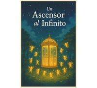 Un ascensor al infinito: Una fabula ligera y luminosa sobre los atajos que nos ofrece la vida