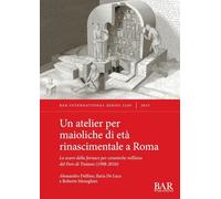 Un atelier per maioliche di età rinascimentale a Roma: Lo scavo della fornace per ceramiche nell'area del Foro di Traiano (1998-2016): 3249 (International)