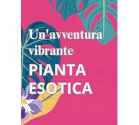 Un’Avventura Vibrante - Libro da Colorare con Piante Esotiche:: Libro da Colorare con Fiori e Piante per Adulti