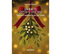 Un bacio sotto al vischio. Tradizioni natalizie in giro per l'Italia (Scaffale aperto)
