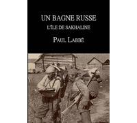 Un bagne russe : l'île de Sakhaline - Édition illustrée: Voyage, bagne et observations en Sibérie orientale
